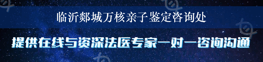 临沂郯城万核亲子鉴定咨询处